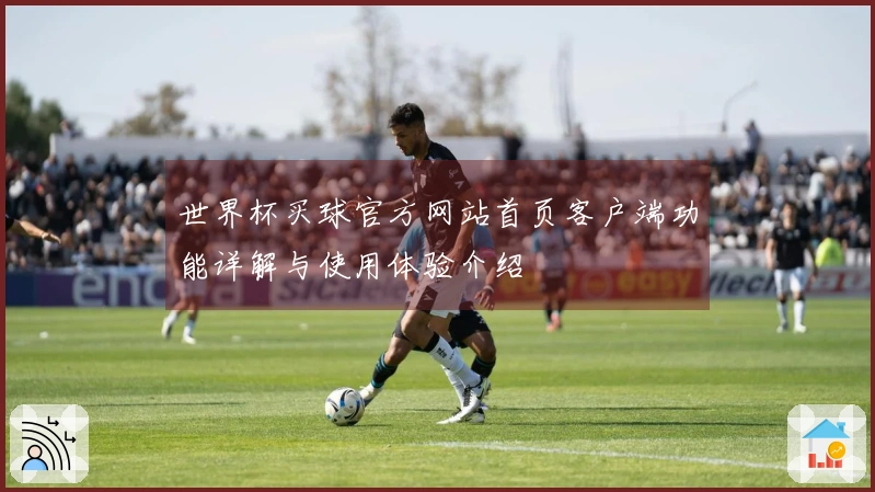 世界杯买球官方网站首页客户端功能详解与使用体验介绍